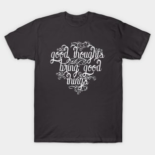 Good Thoughts Bring Good Things. T-Shirt